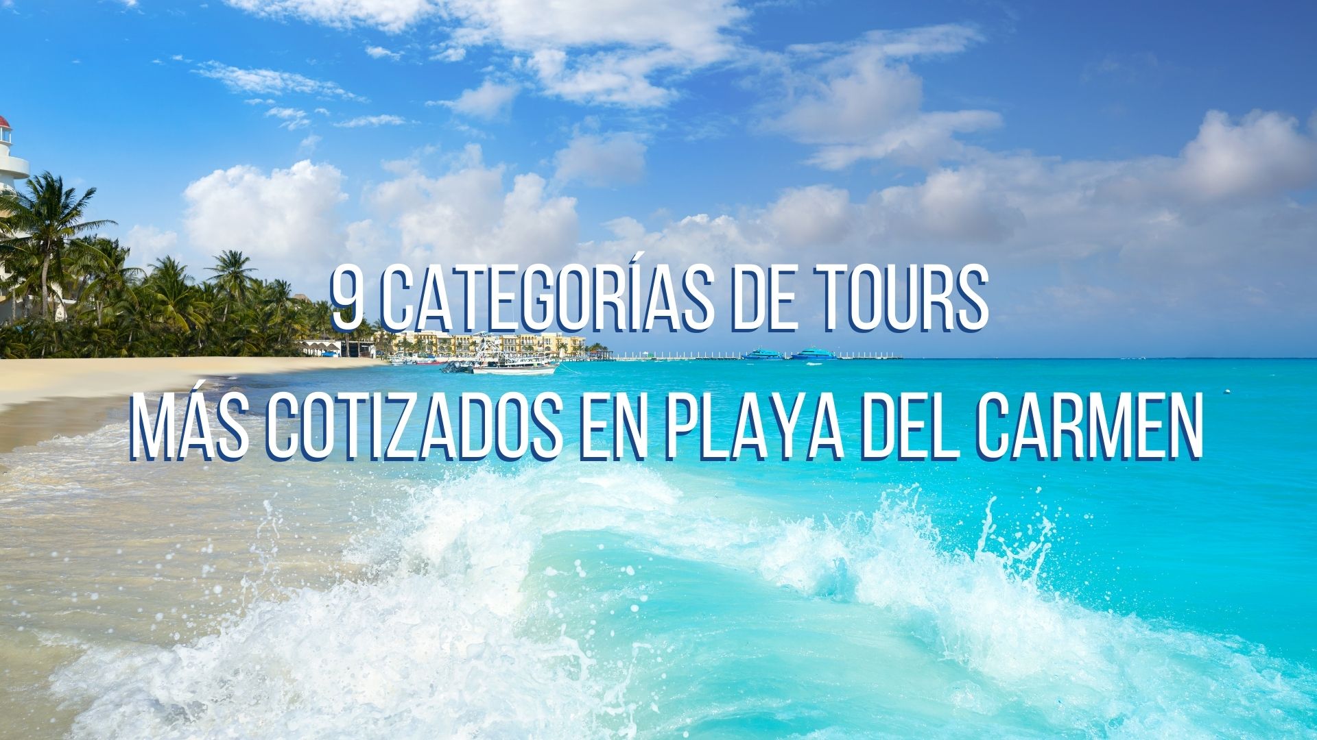 9 Categorías de tours más cotizados en Playa del Carmen